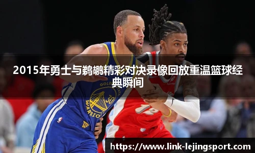 2015年勇士与鹈鹕精彩对决录像回放重温篮球经典瞬间