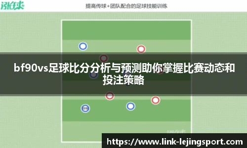bf90vs足球比分分析与预测助你掌握比赛动态和投注策略
